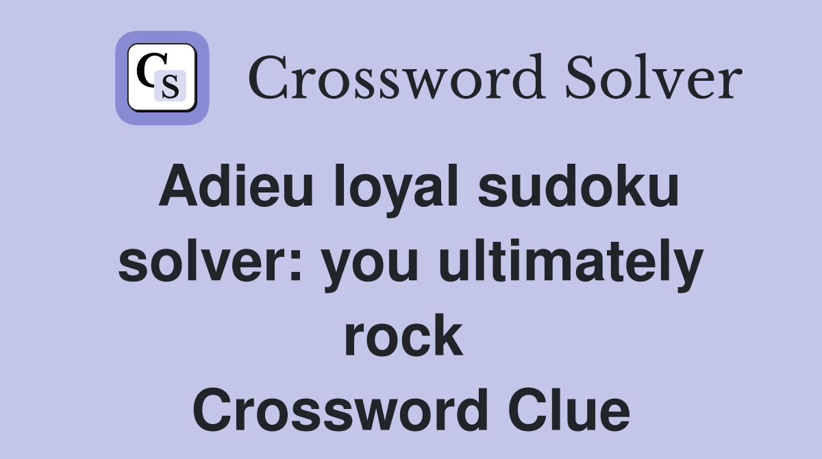 Adieu loyal sudoku solver: you ultimately rock  Crossword Clue