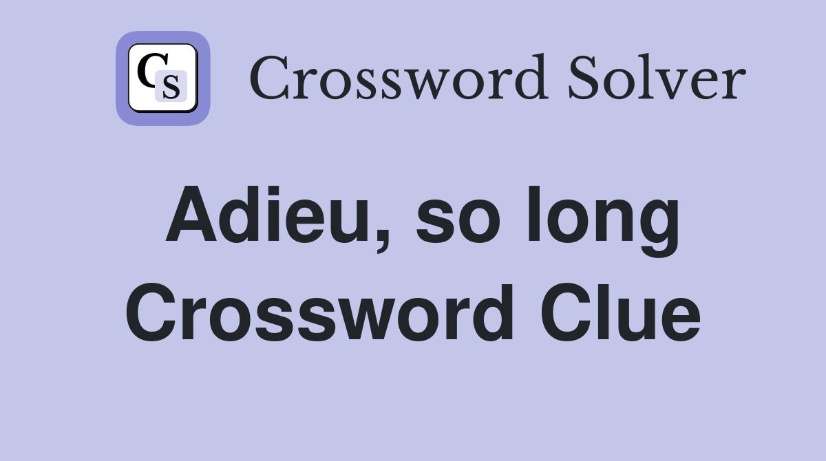 Adieu, so long Crossword Clue