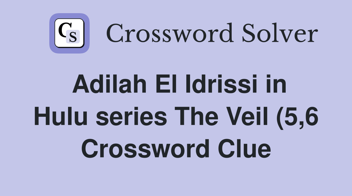 Adilah El Idrissi in Hulu series The Veil (5 6) Crossword Clue Adilah El Idrissi in Hulu series The Veil (5 6) Crossword Clue