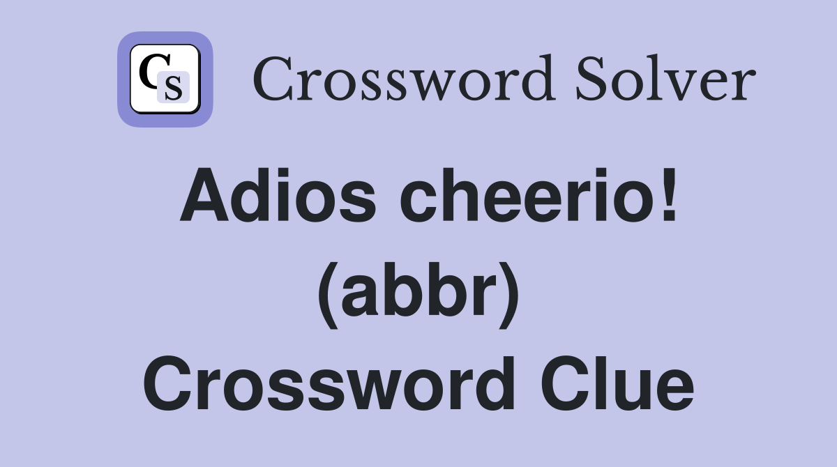 Adios cheerio! (abbr) Crossword Clue