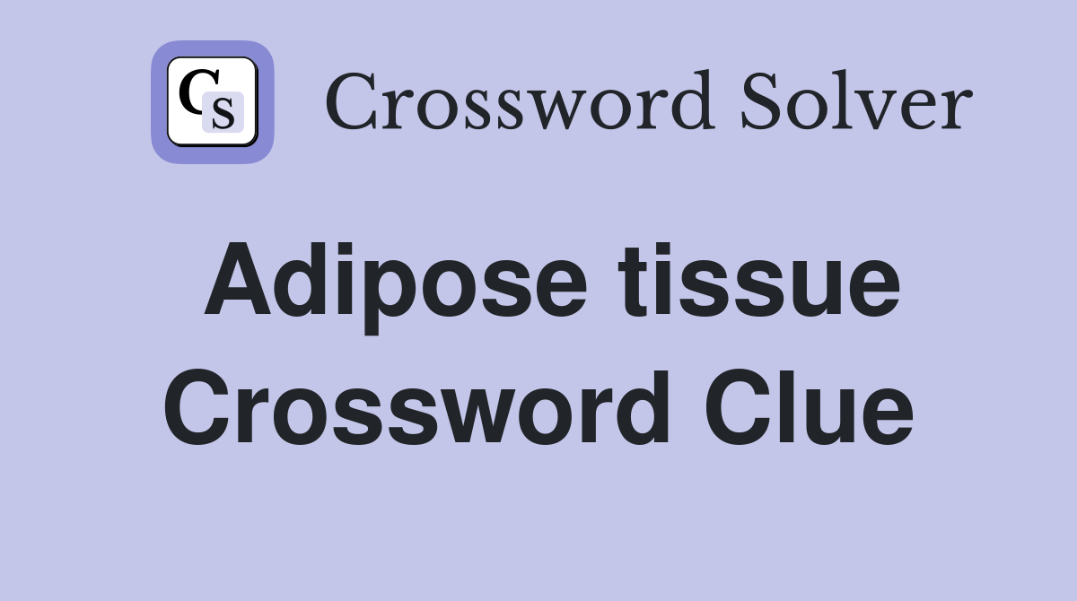 Adipose tissue Crossword Clue