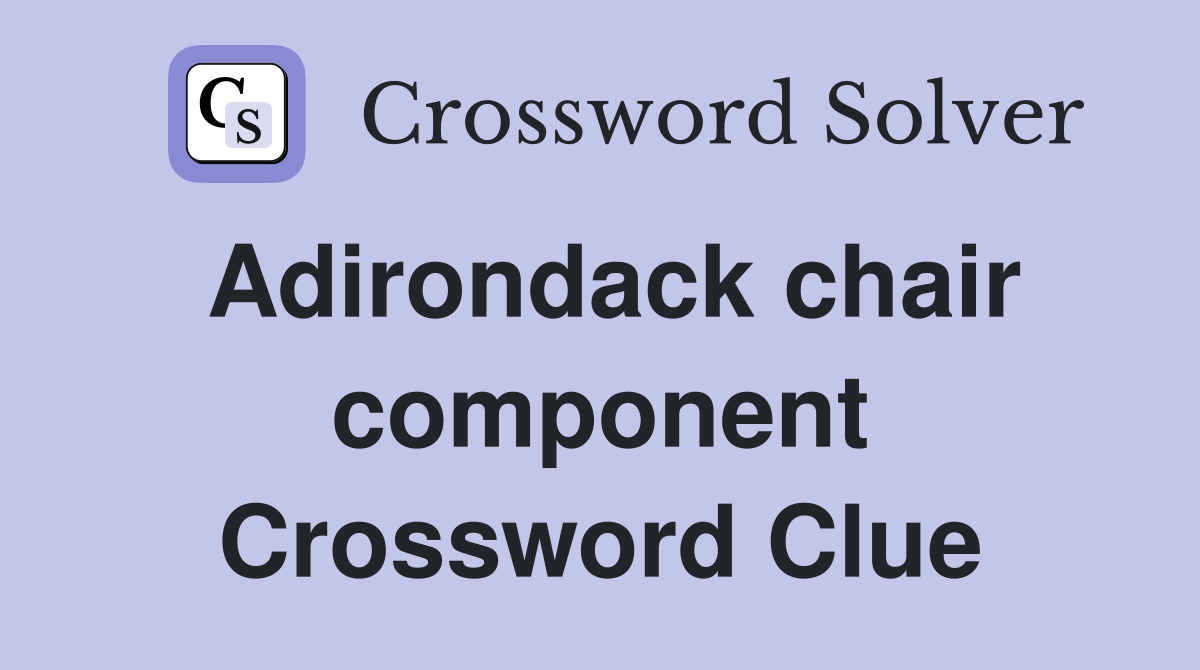 Adirondack chair component Crossword Clue