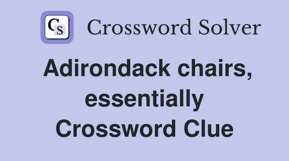 Adirondack chairs, essentially Crossword Clue