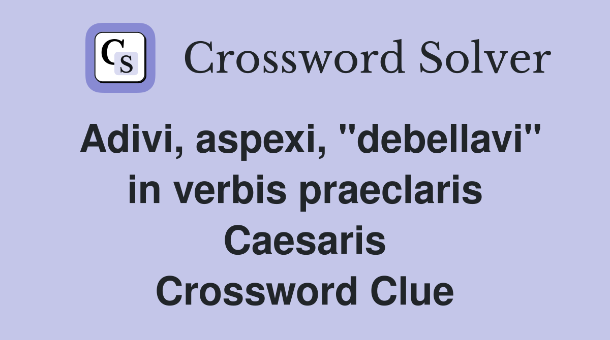 Adivi, aspexi, "debellavi" in verbis praeclaris Caesaris Crossword Clue