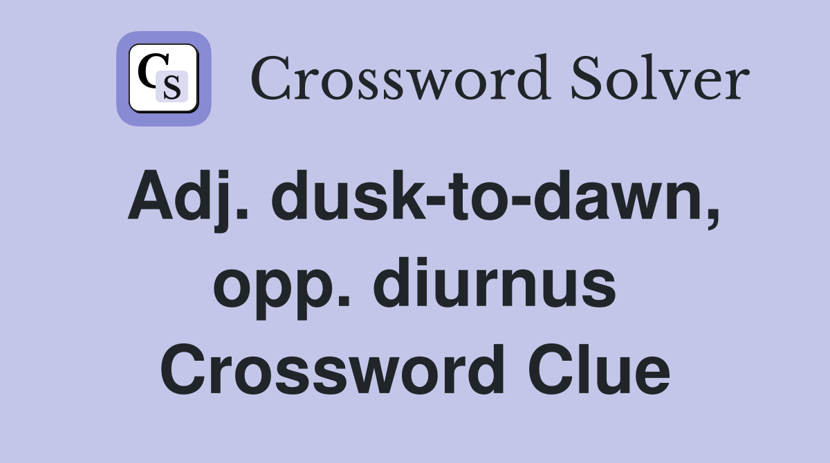 Adj. dusk-to-dawn, opp. diurnus Crossword Clue