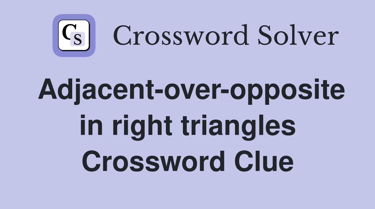 Adjacent-over-opposite in right triangles Crossword Clue