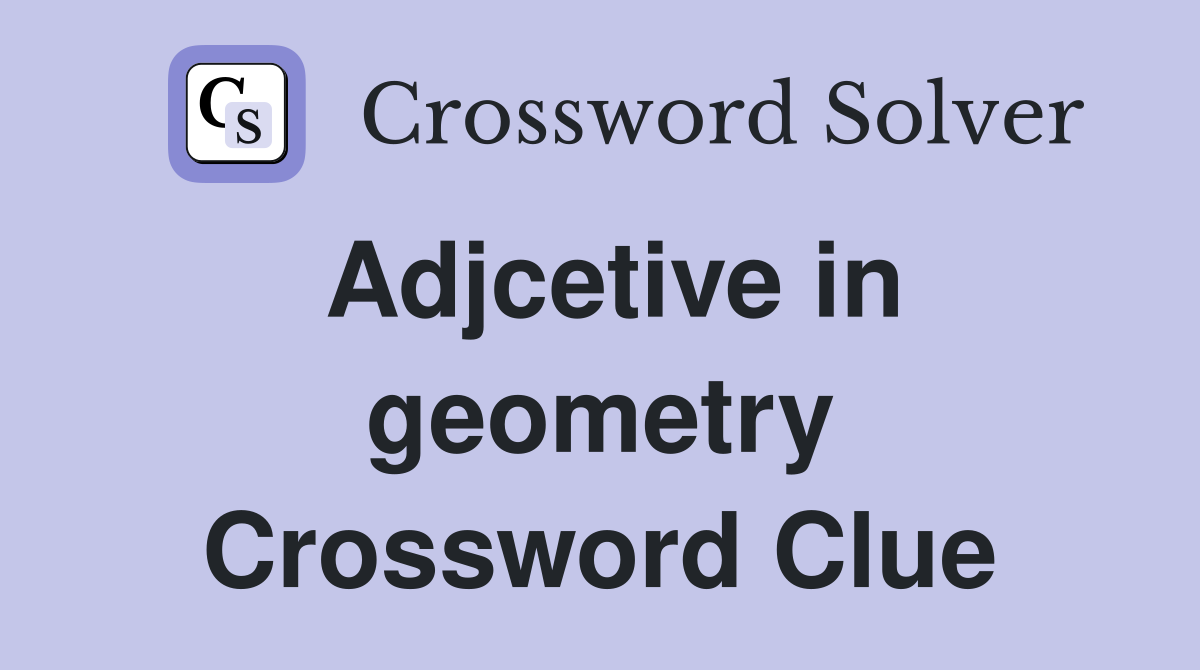 Adjcetive in geometry Crossword Clue