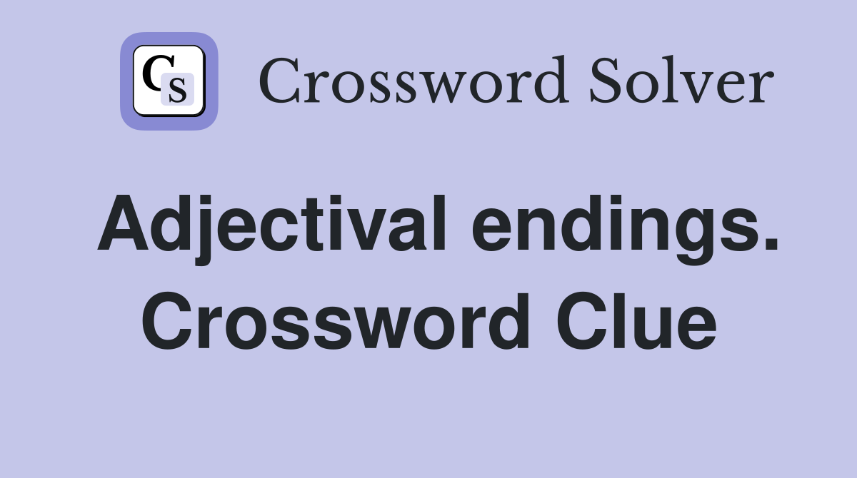 Adjectival endings. Crossword Clue