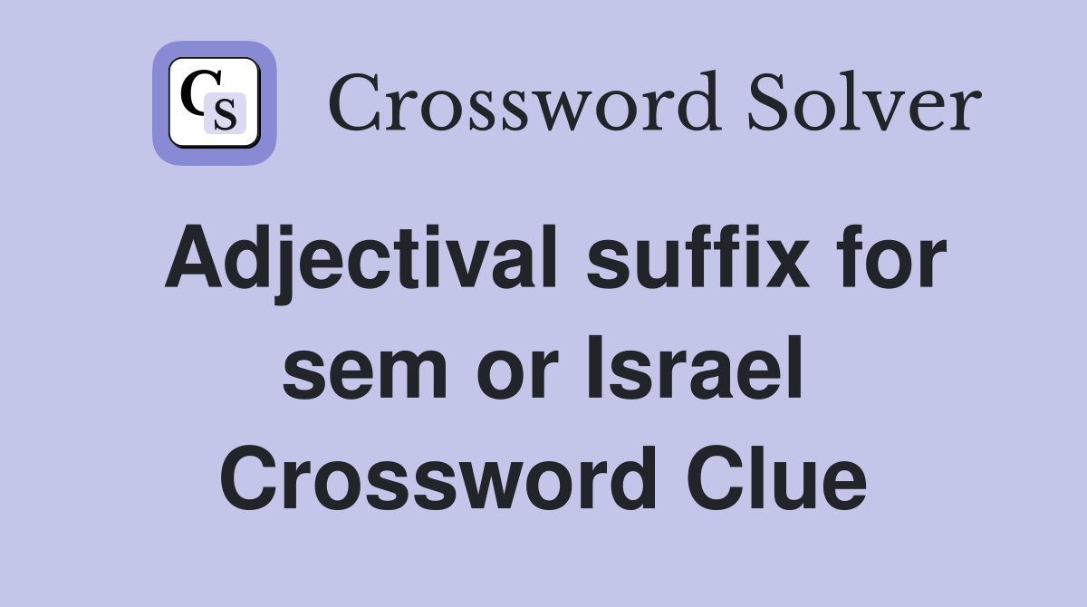 Adjectival suffix for sem or Israel Crossword Clue