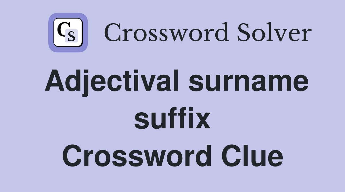 Adjectival surname suffix Crossword Clue