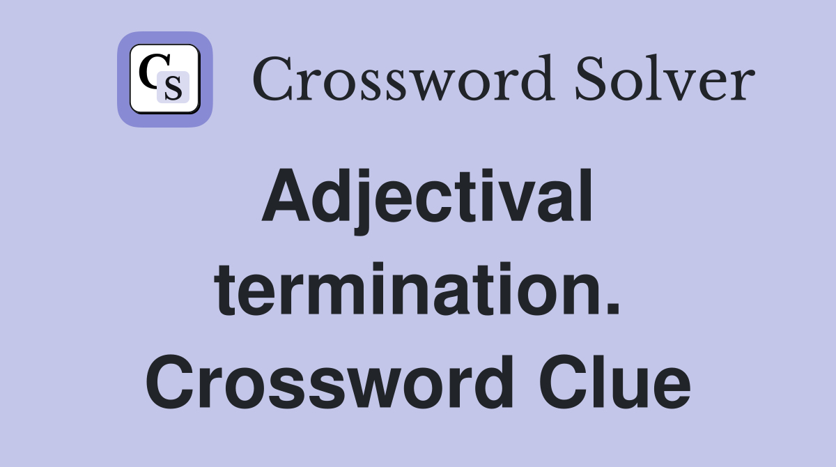 Adjectival termination. Crossword Clue