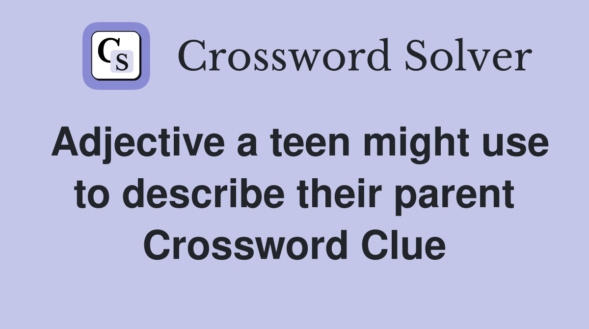 Adjective a teen might use to describe their parent Crossword Clue