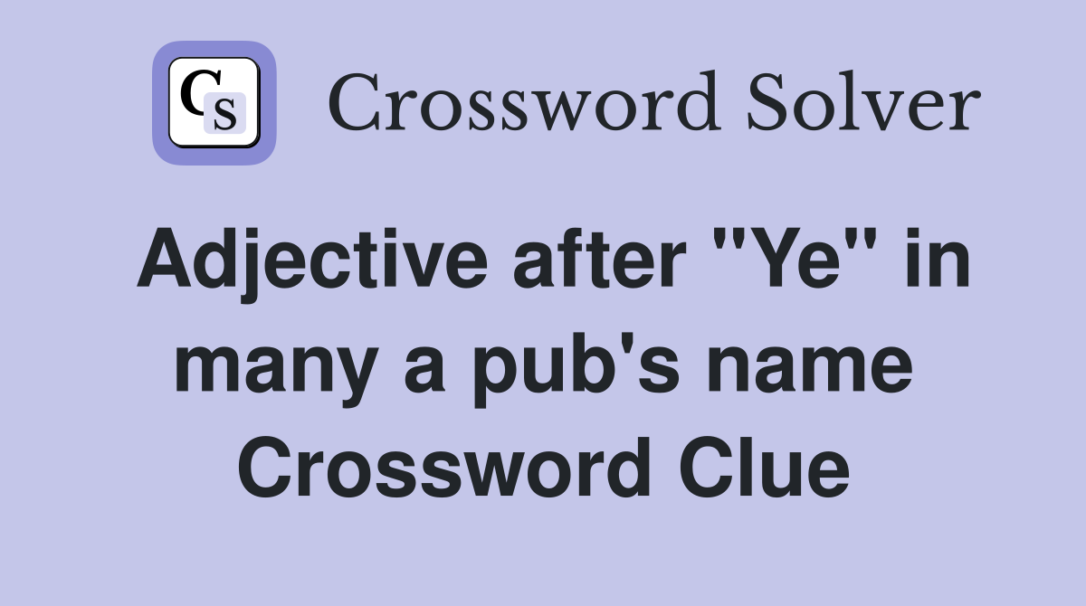 Adjective after "Ye" in many a pub's name Crossword Clue