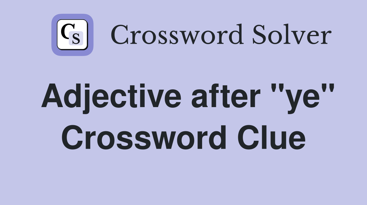 Adjective after "ye" Crossword Clue