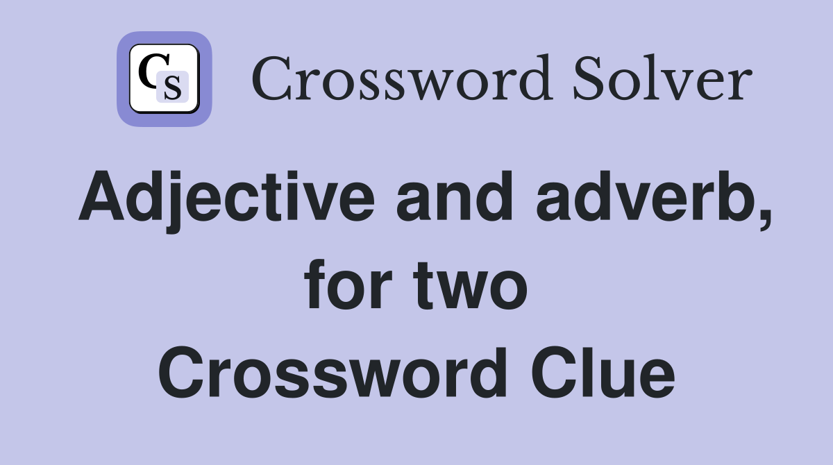 Adjective and adverb, for two Crossword Clue