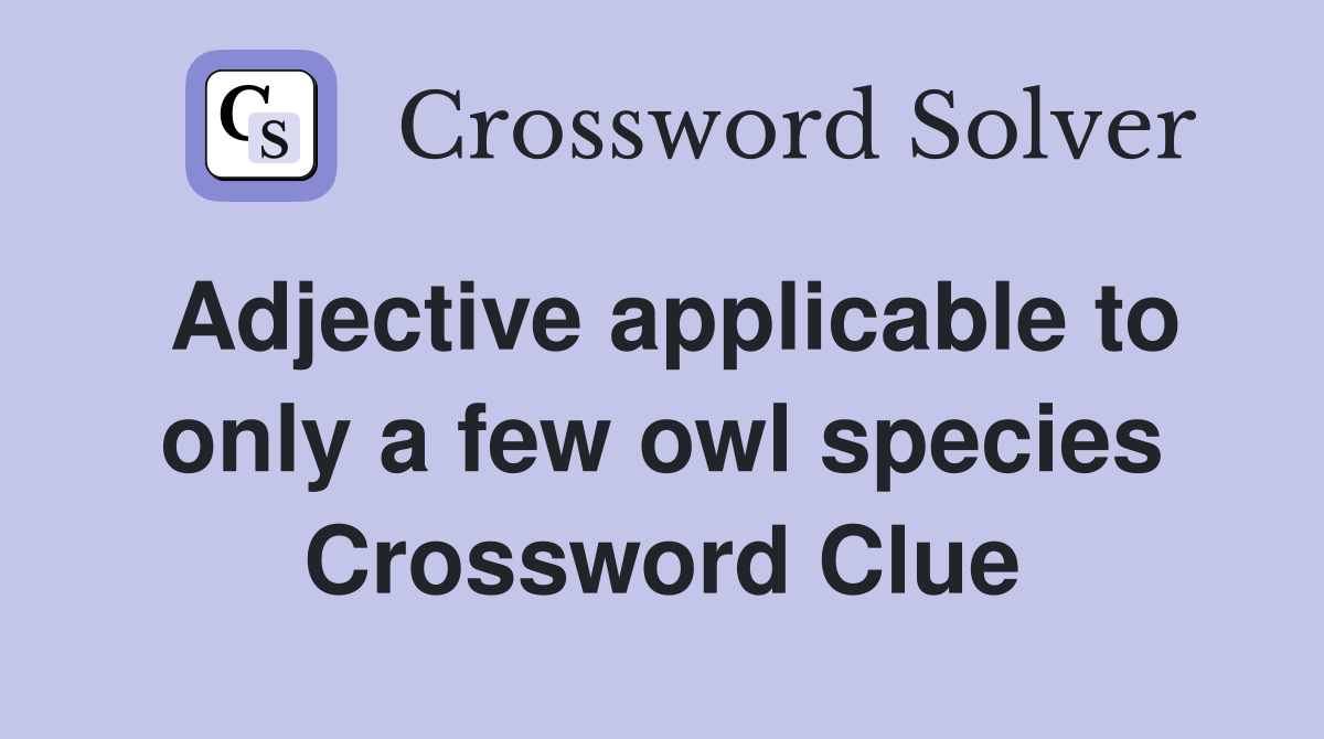 Adjective applicable to only a few owl species Crossword Clue