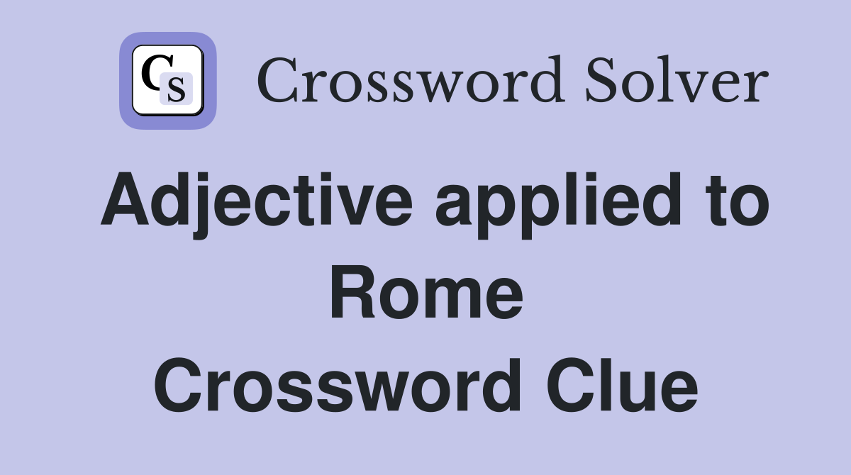 Adjective applied to Rome Crossword Clue