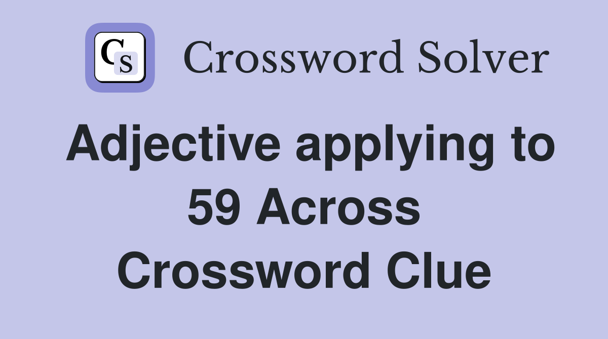 Adjective applying to 59 Across Crossword Clue