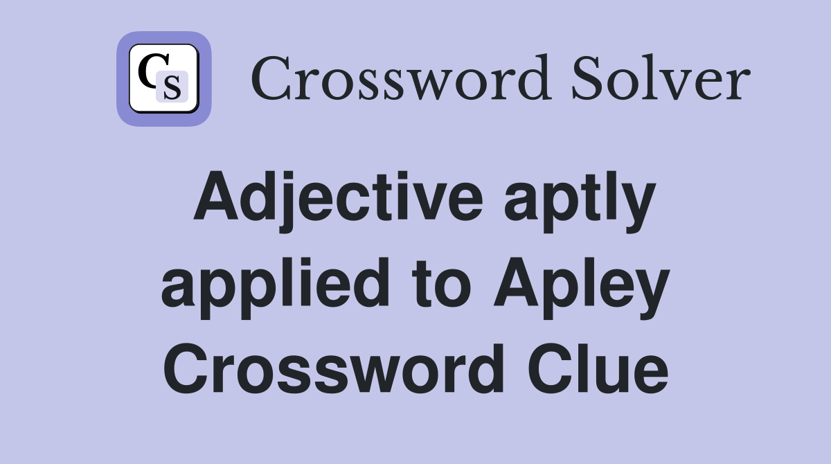 Adjective aptly applied to Apley Crossword Clue