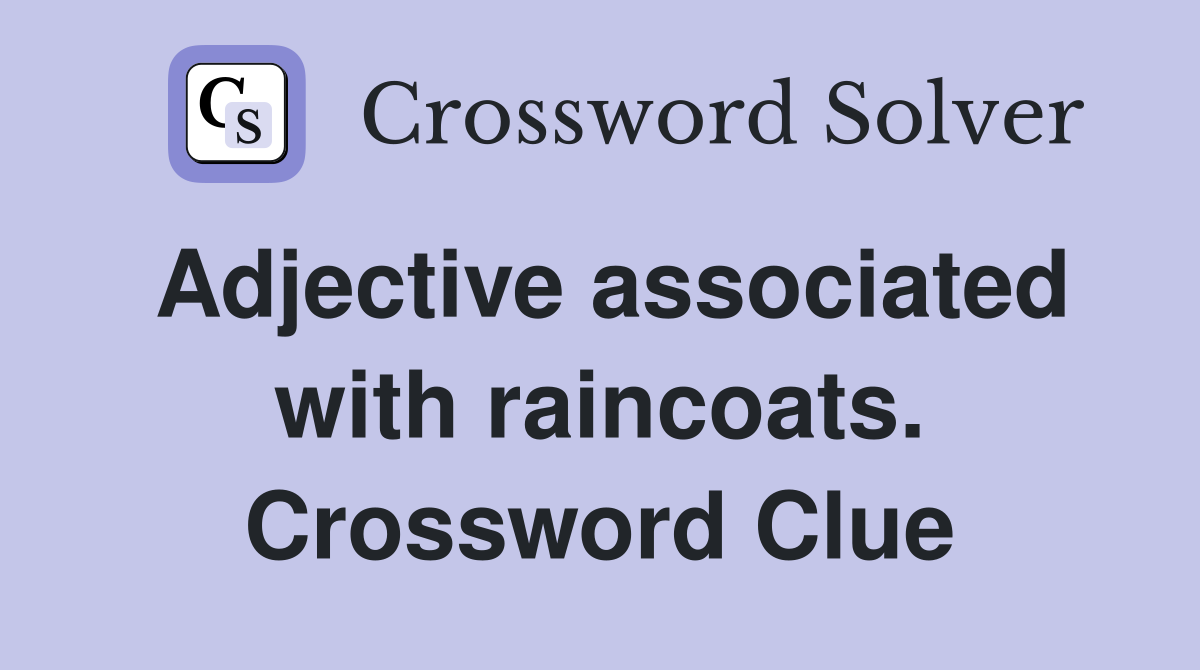 Adjective associated with raincoats. Crossword Clue