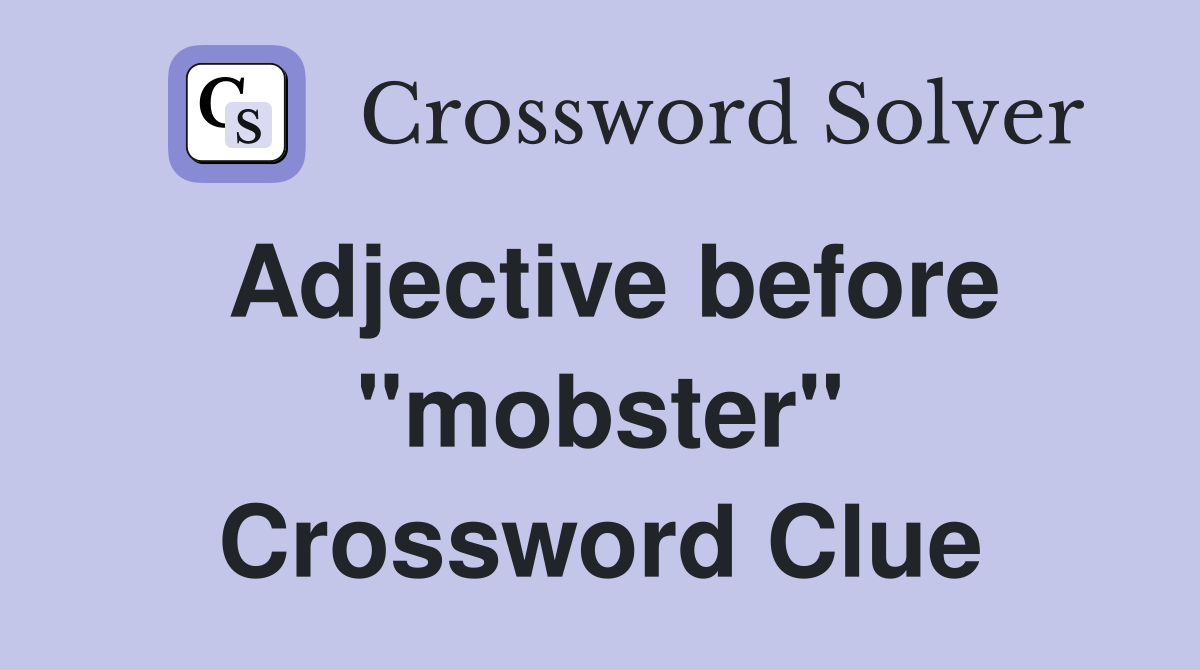Adjective before "mobster" Crossword Clue