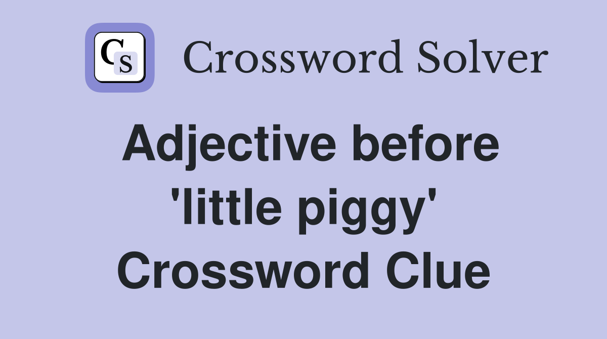 Adjective before 'little piggy' Crossword Clue