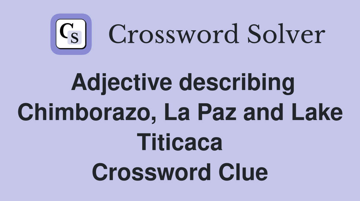 Adjective describing Chimborazo, La Paz and Lake Titicaca Crossword Clue