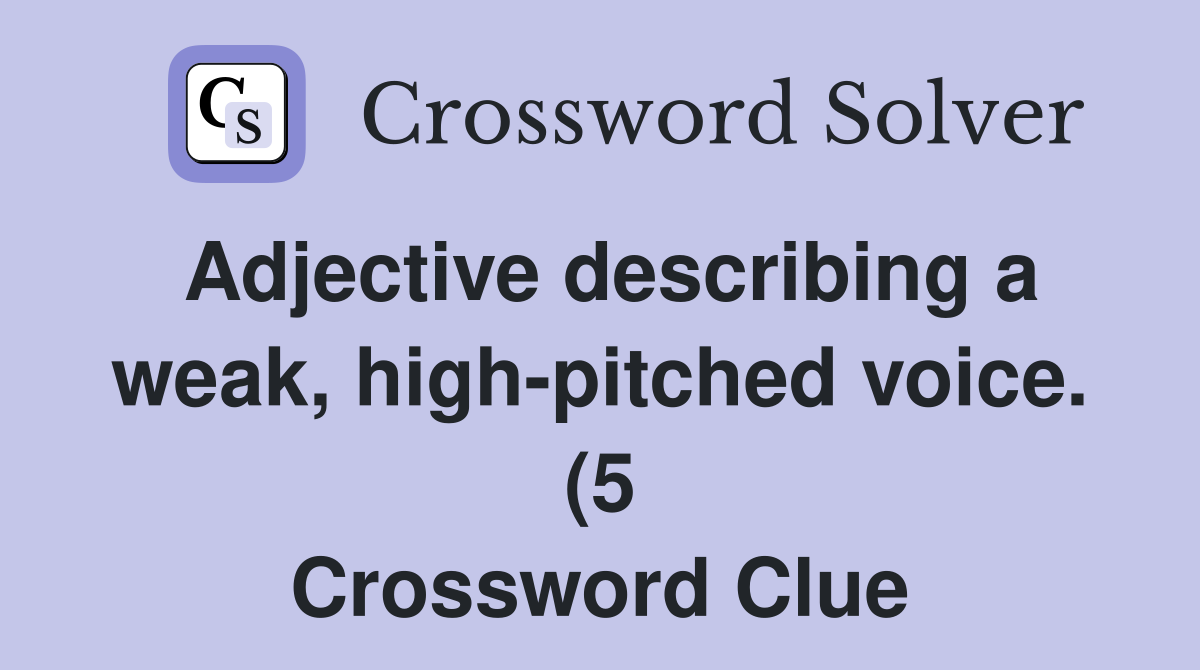 Adjective describing a weak high pitched voice (5) Crossword Clue Adjective describing a weak high pitched voice (5) Crossword Clue