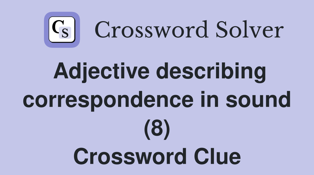 Adjective describing correspondence in sound (8) Crossword Clue