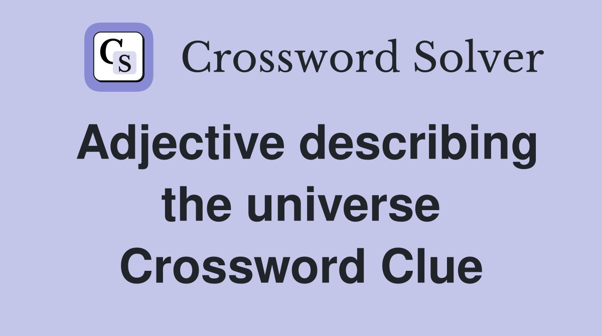 Adjective describing the universe Crossword Clue