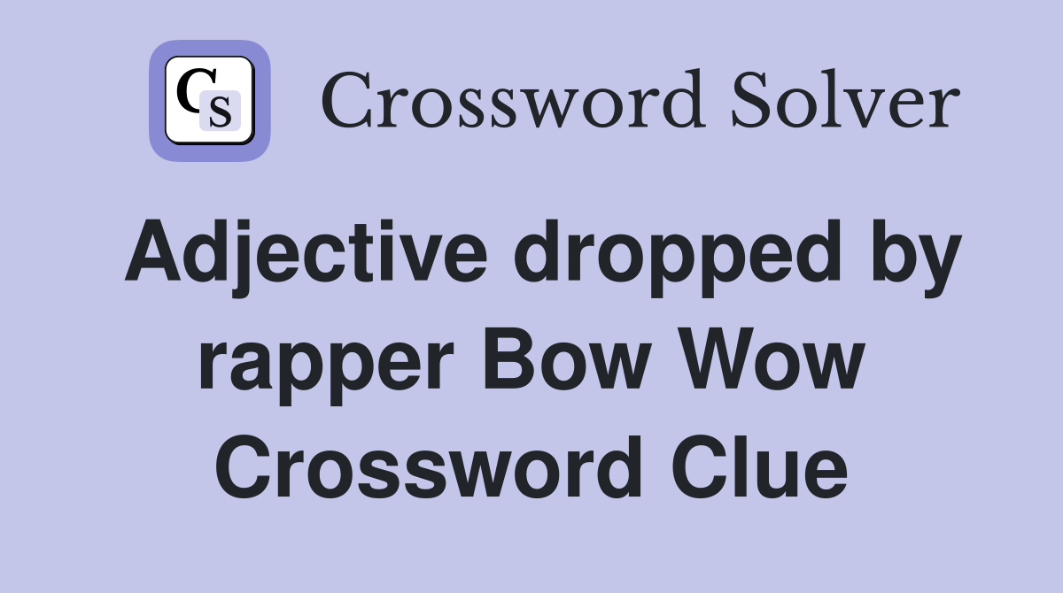Adjective dropped by rapper Bow Wow Crossword Clue