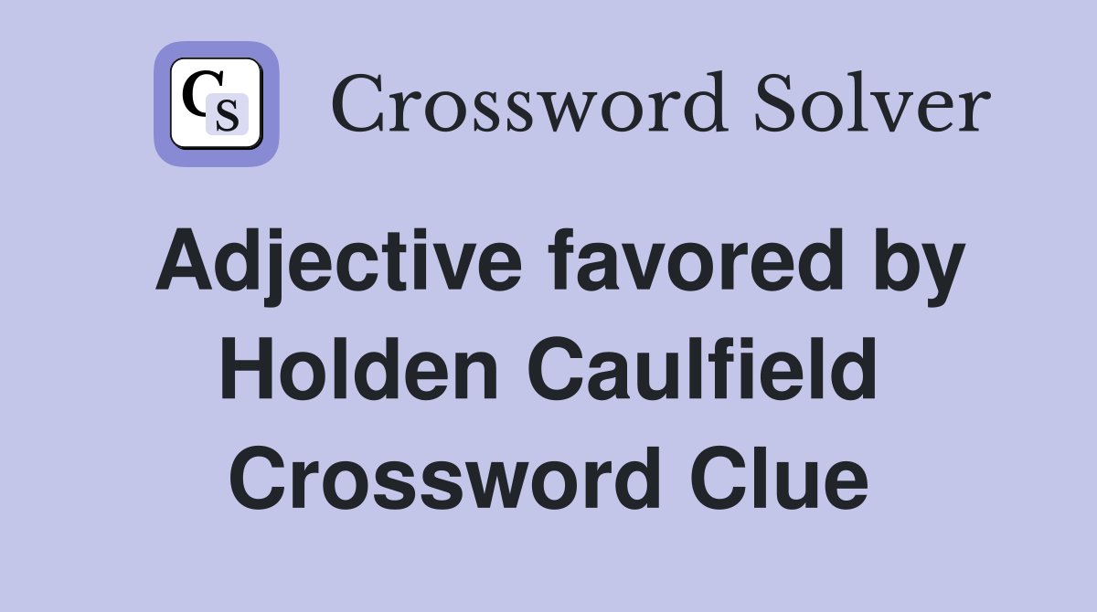 Adjective favored by Holden Caulfield Crossword Clue
