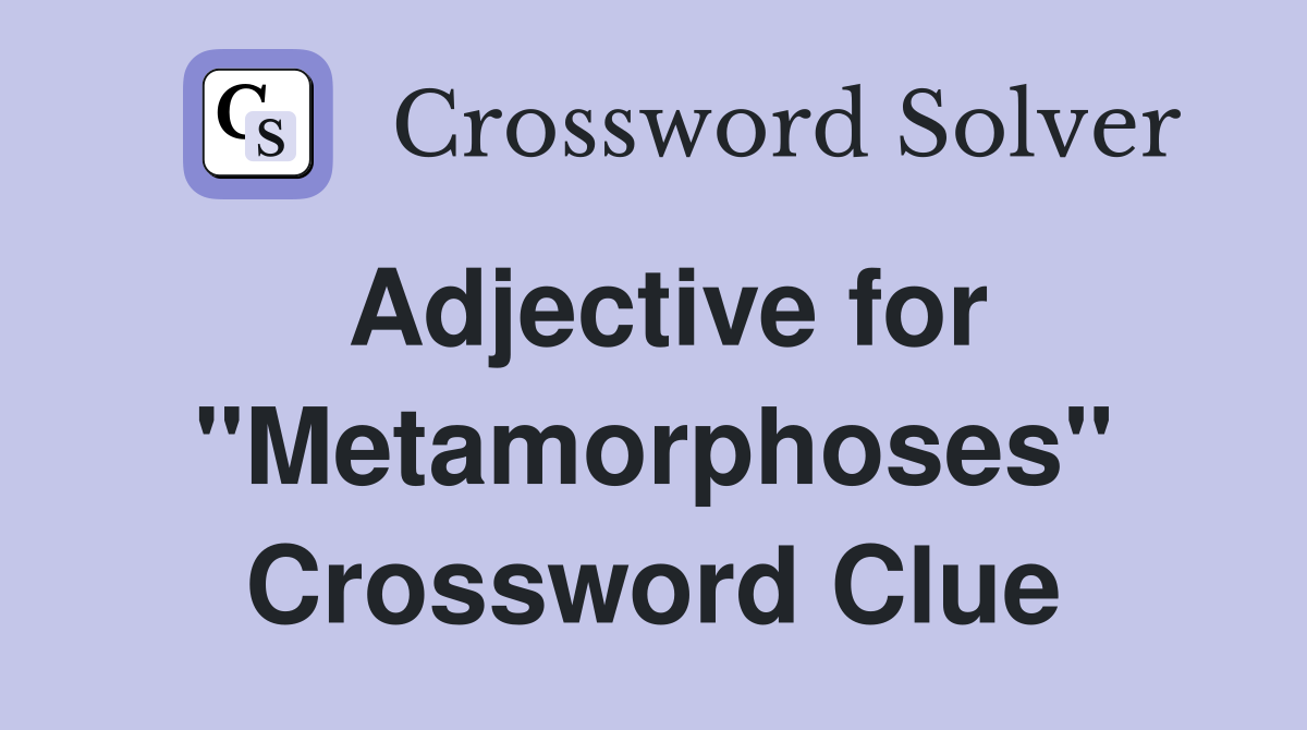 Adjective for "Metamorphoses" Crossword Clue