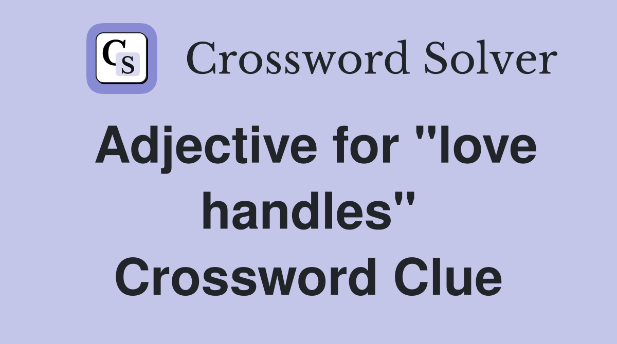 Adjective for "love handles" Crossword Clue