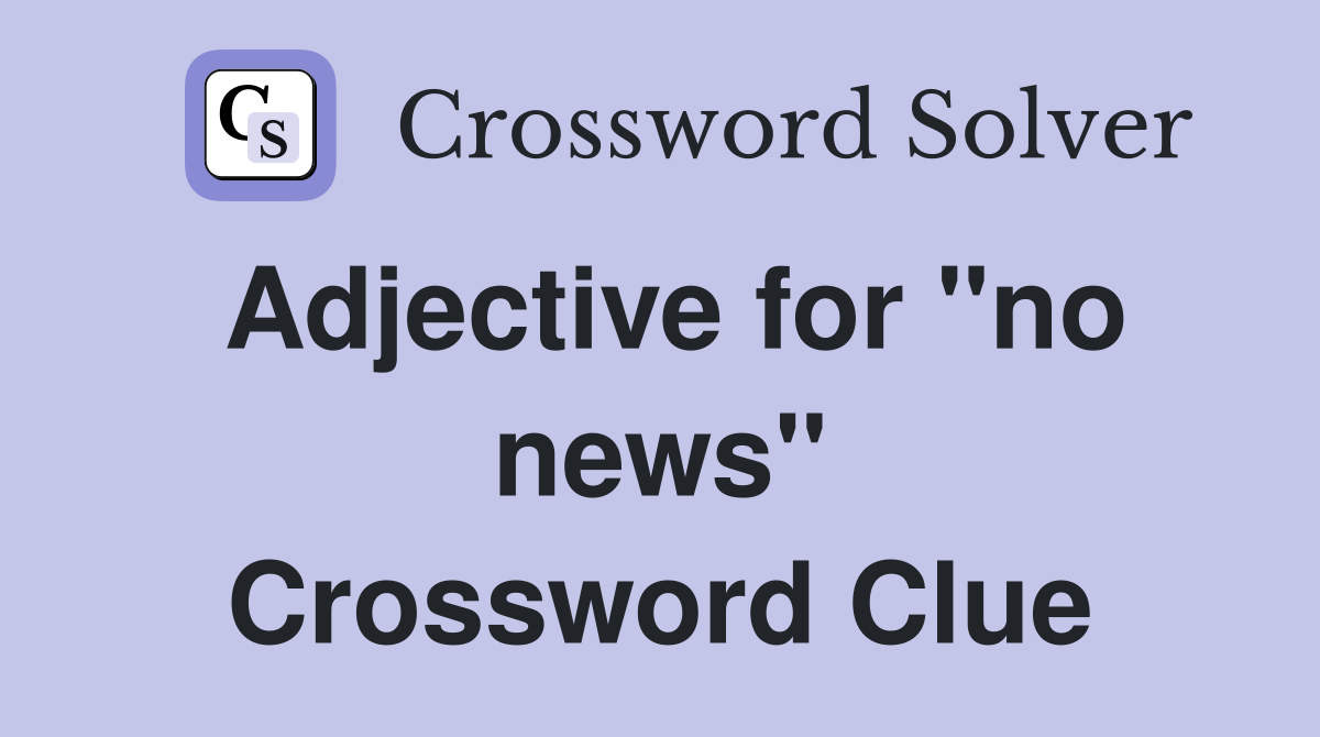 Adjective for "no news" Crossword Clue