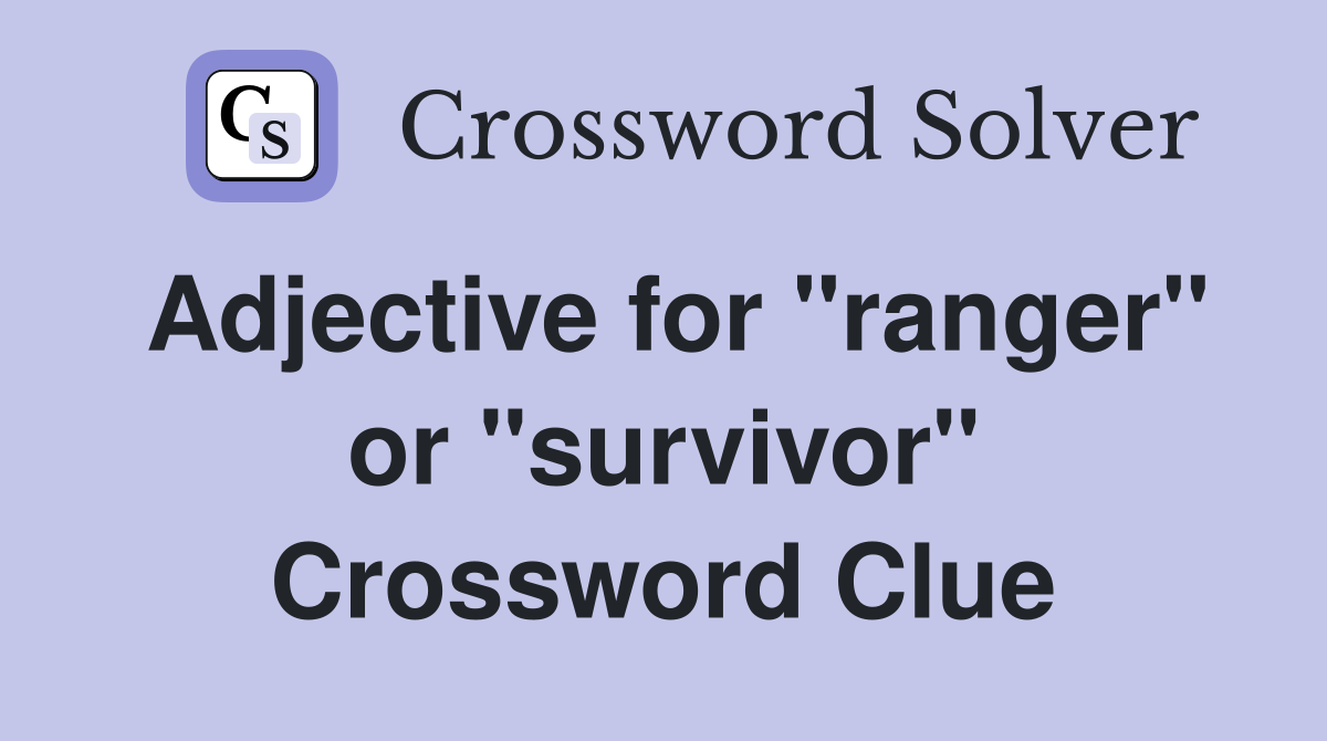 Adjective for "ranger" or "survivor" Crossword Clue