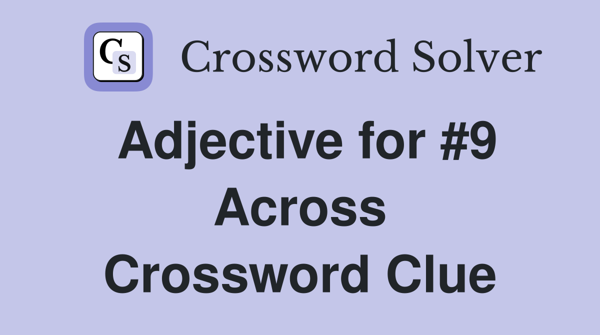 Adjective for #9 Across Crossword Clue