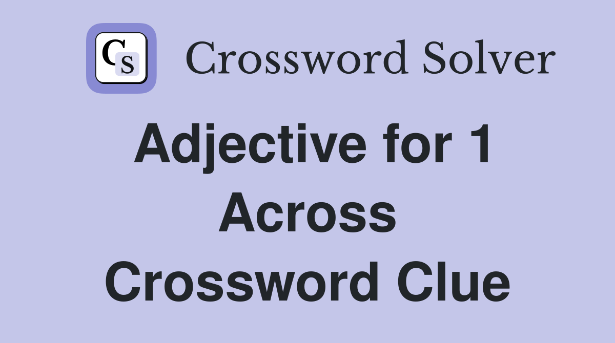 Adjective for 1 Across Crossword Clue