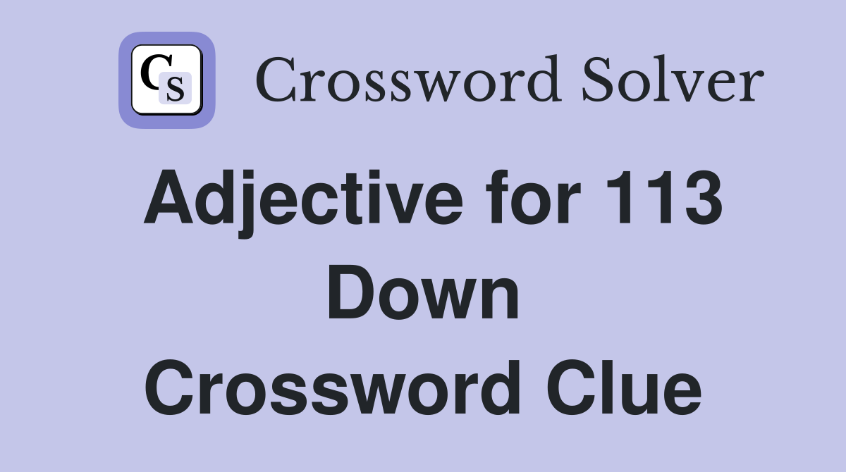 Adjective for 113 Down Crossword Clue