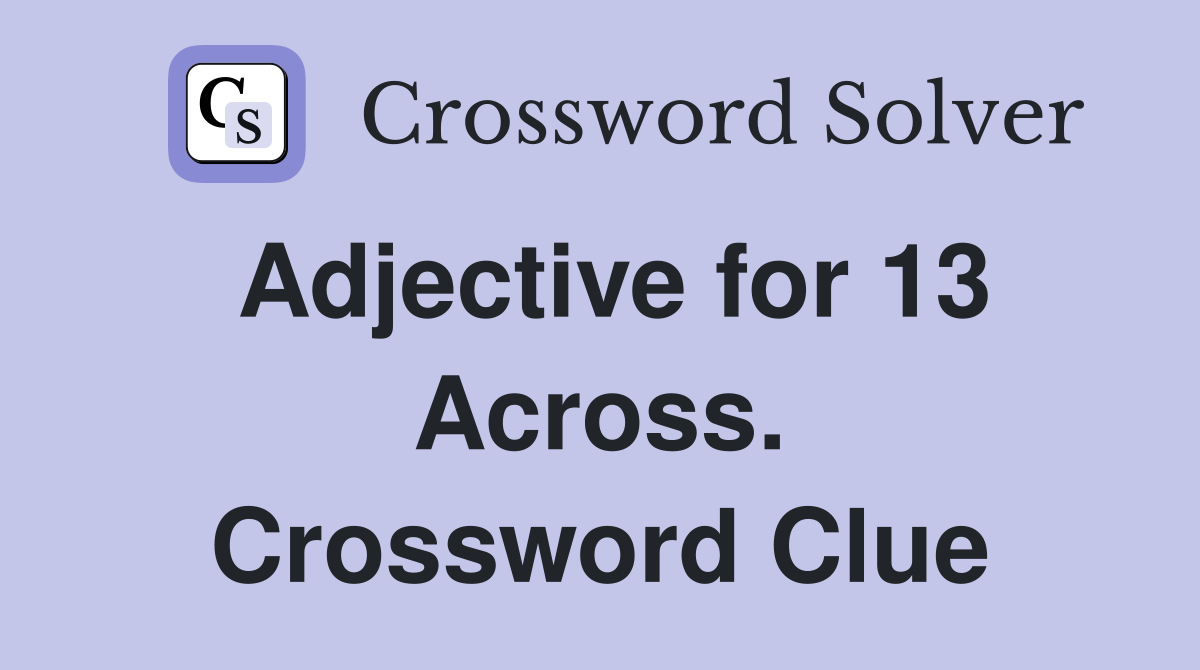 Adjective for 13 Across. Crossword Clue