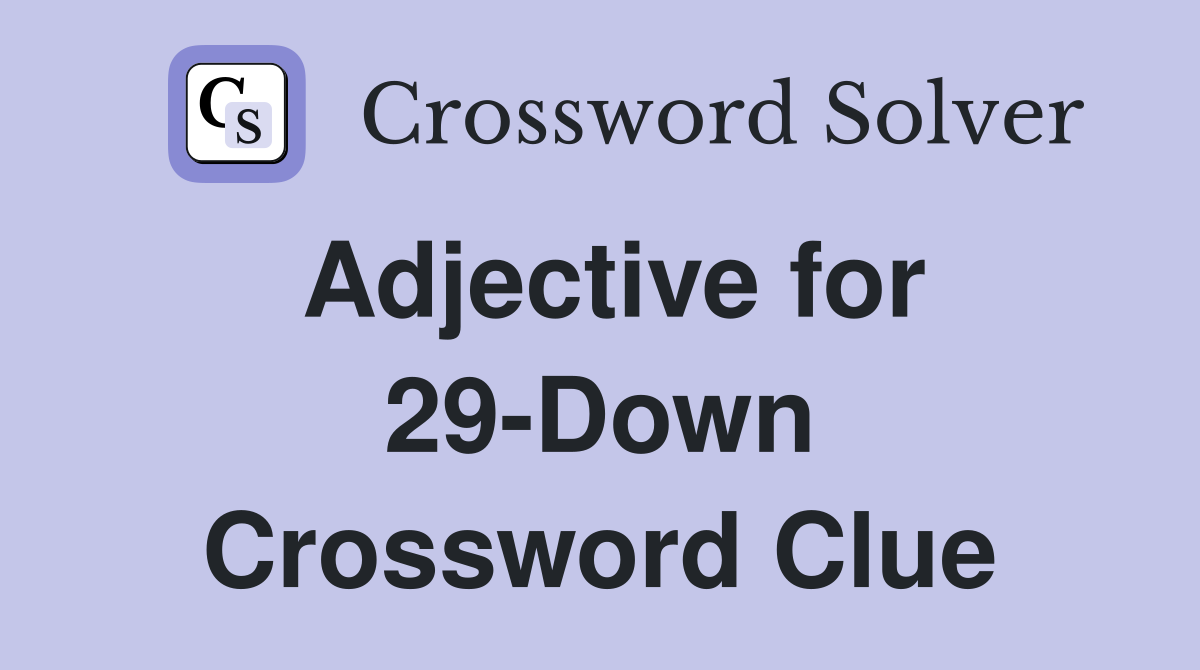 Adjective for 29-Down Crossword Clue