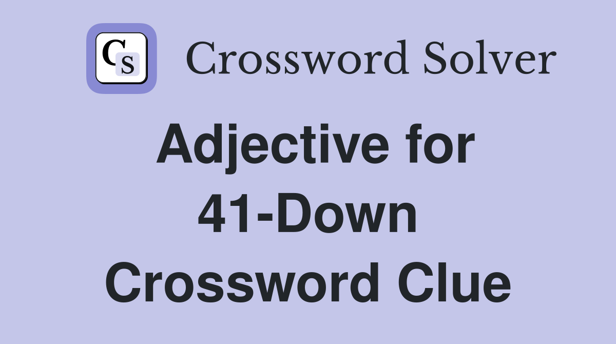 Adjective for 41-Down Crossword Clue