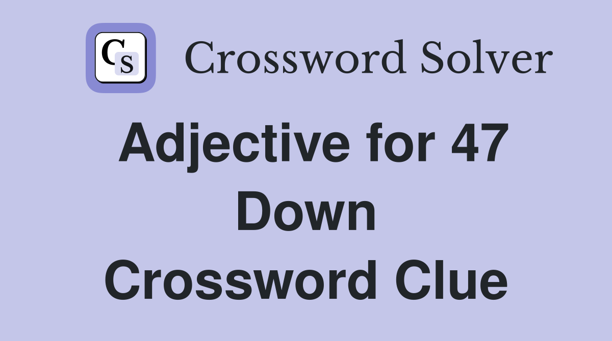 Adjective for 47 Down Crossword Clue