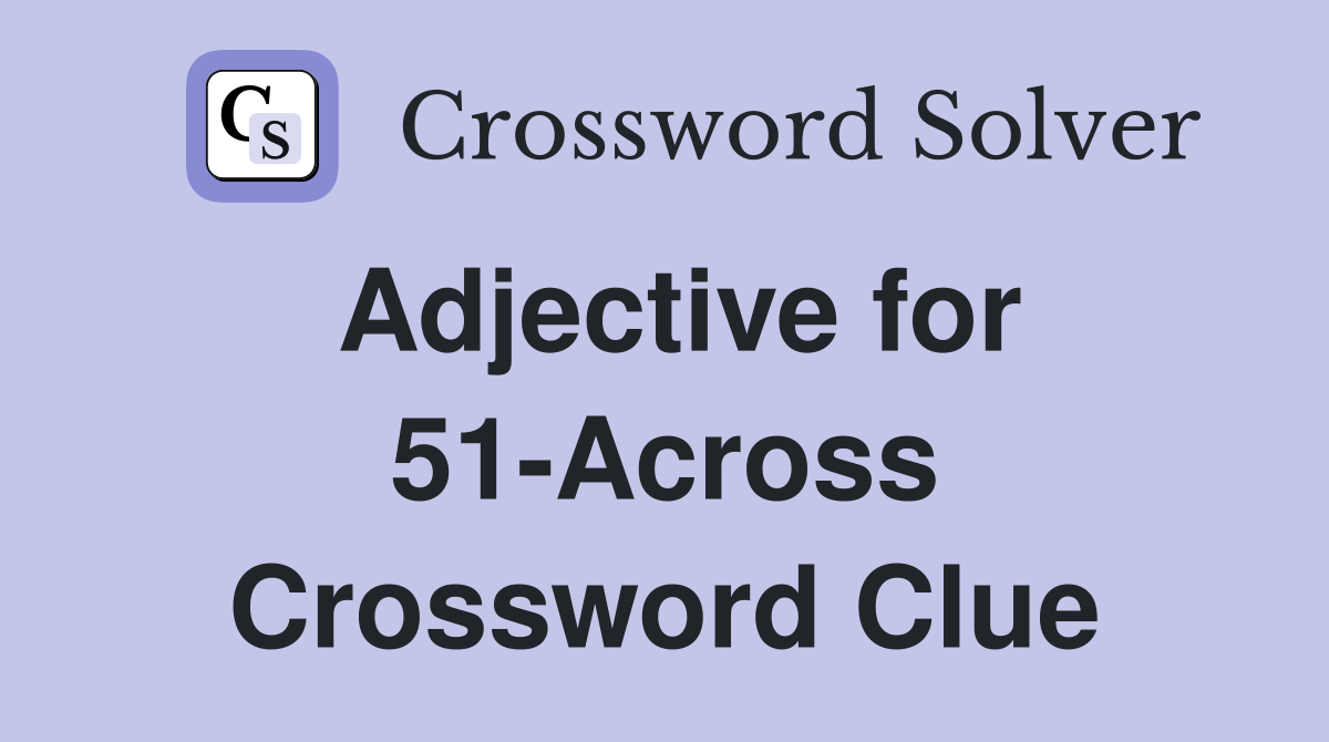 Adjective for 51-Across Crossword Clue