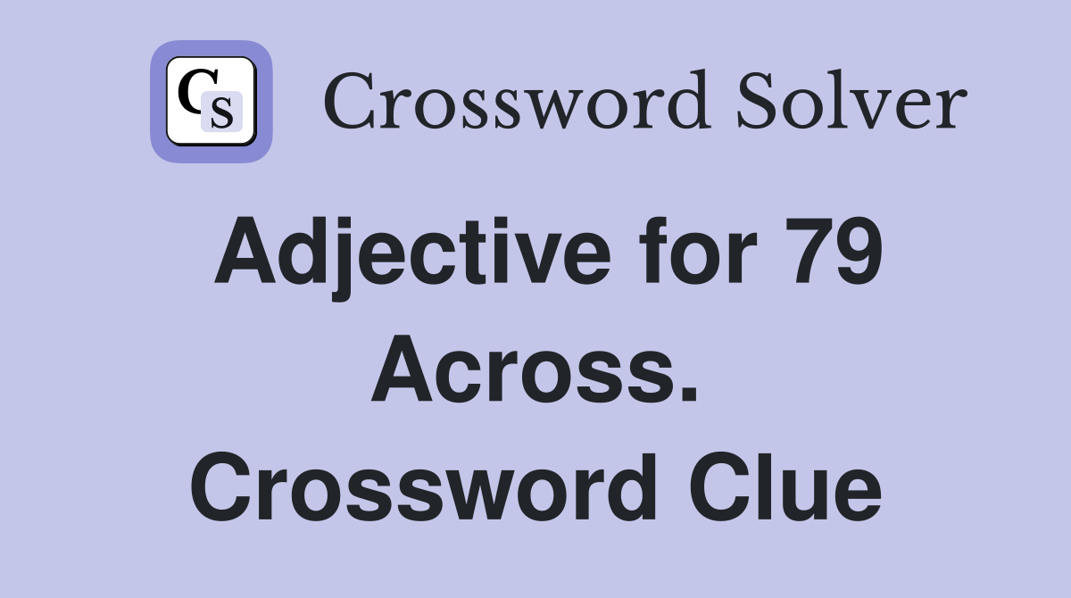 Adjective for 79 Across. Crossword Clue
