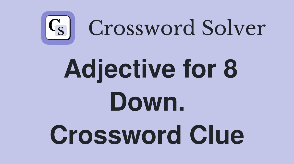 Adjective for 8 Down. Crossword Clue