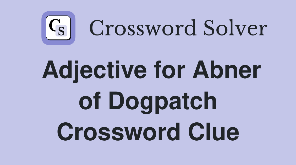 Adjective for Abner of Dogpatch Crossword Clue