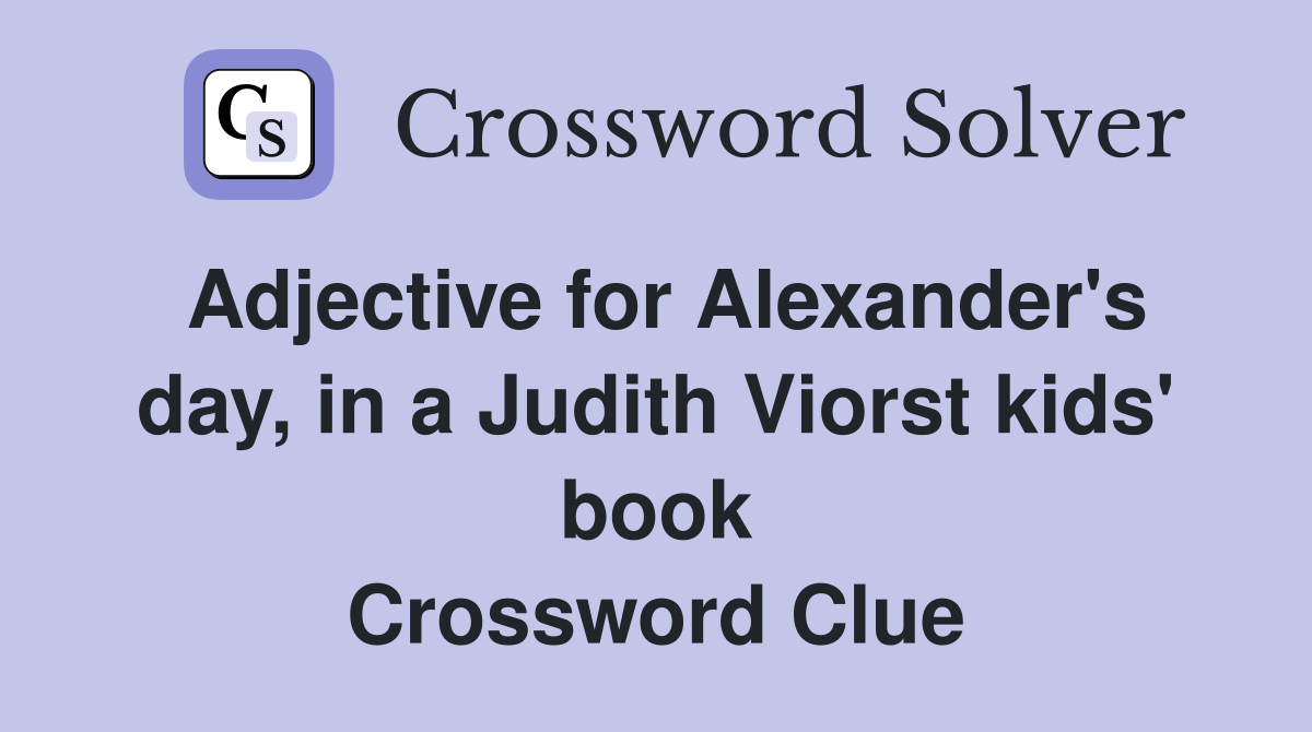 Adjective for Alexander's day, in a Judith Viorst kids' book Crossword Clue