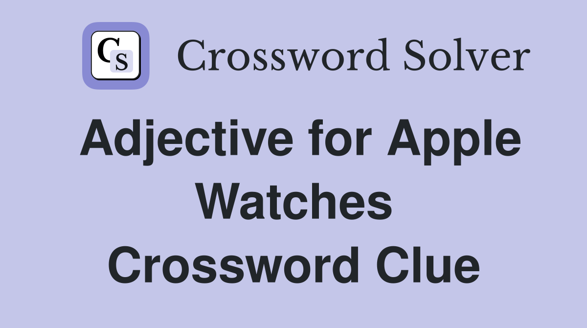 Adjective for Apple Watches Crossword Clue