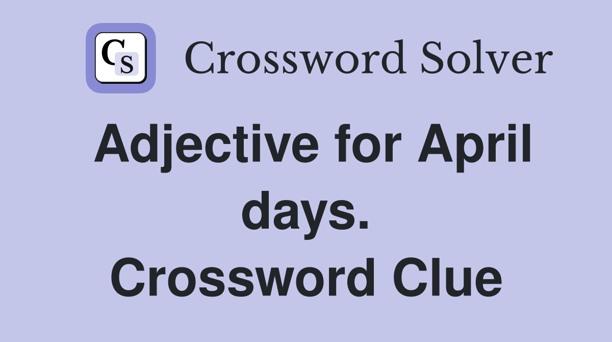 Adjective for April days. Crossword Clue